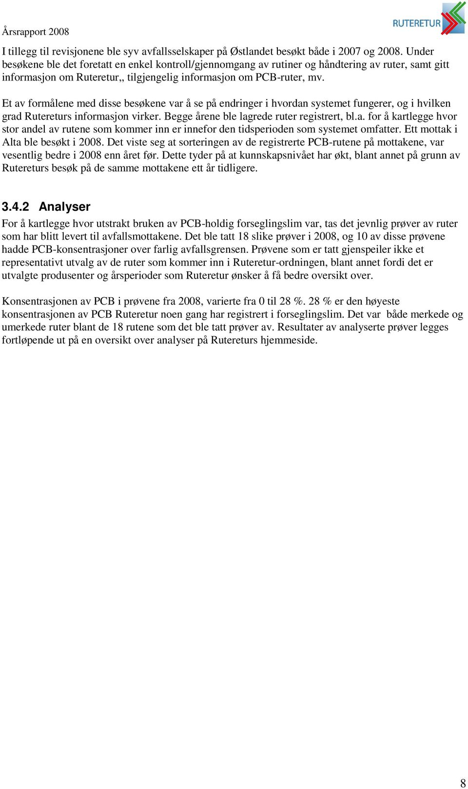 Et av formålene med disse besøkene var å se på endringer i hvordan systemet fungerer, og i hvilken grad Rutereturs informasjon virker. Begge årene ble lagrede ruter registrert, bl.a. for å kartlegge hvor stor andel av rutene som kommer inn er innefor den tidsperioden som systemet omfatter.