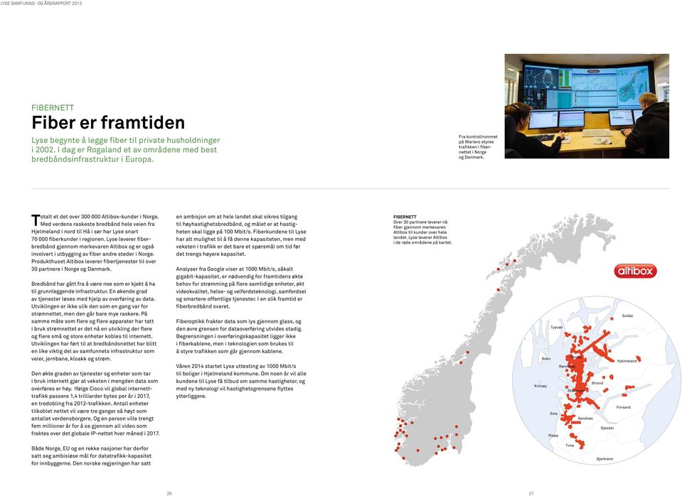 T Med verdens raskeste bredbånd hele veien fra Hjelmeland i nord til Hå i sør har Lyse snart 70 000 fiberkunder i regionen.