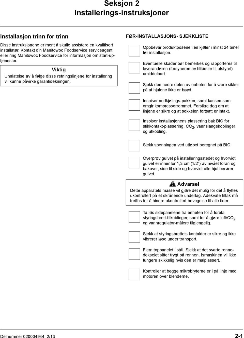 Viktig Unnlatelse av å følge disse retningslinjene for installering vil kunne påvirke garantidekningen.