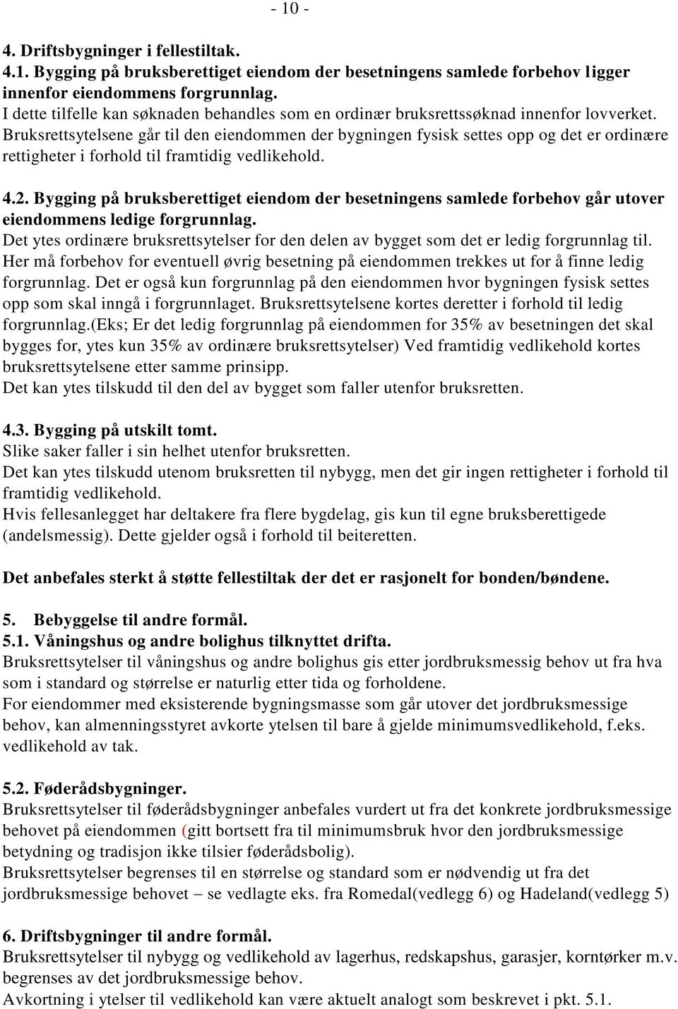 Bruksrettsytelsene går til den eiendommen der bygningen fysisk settes opp og det er ordinære rettigheter i forhold til framtidig vedlikehold. 4.2.