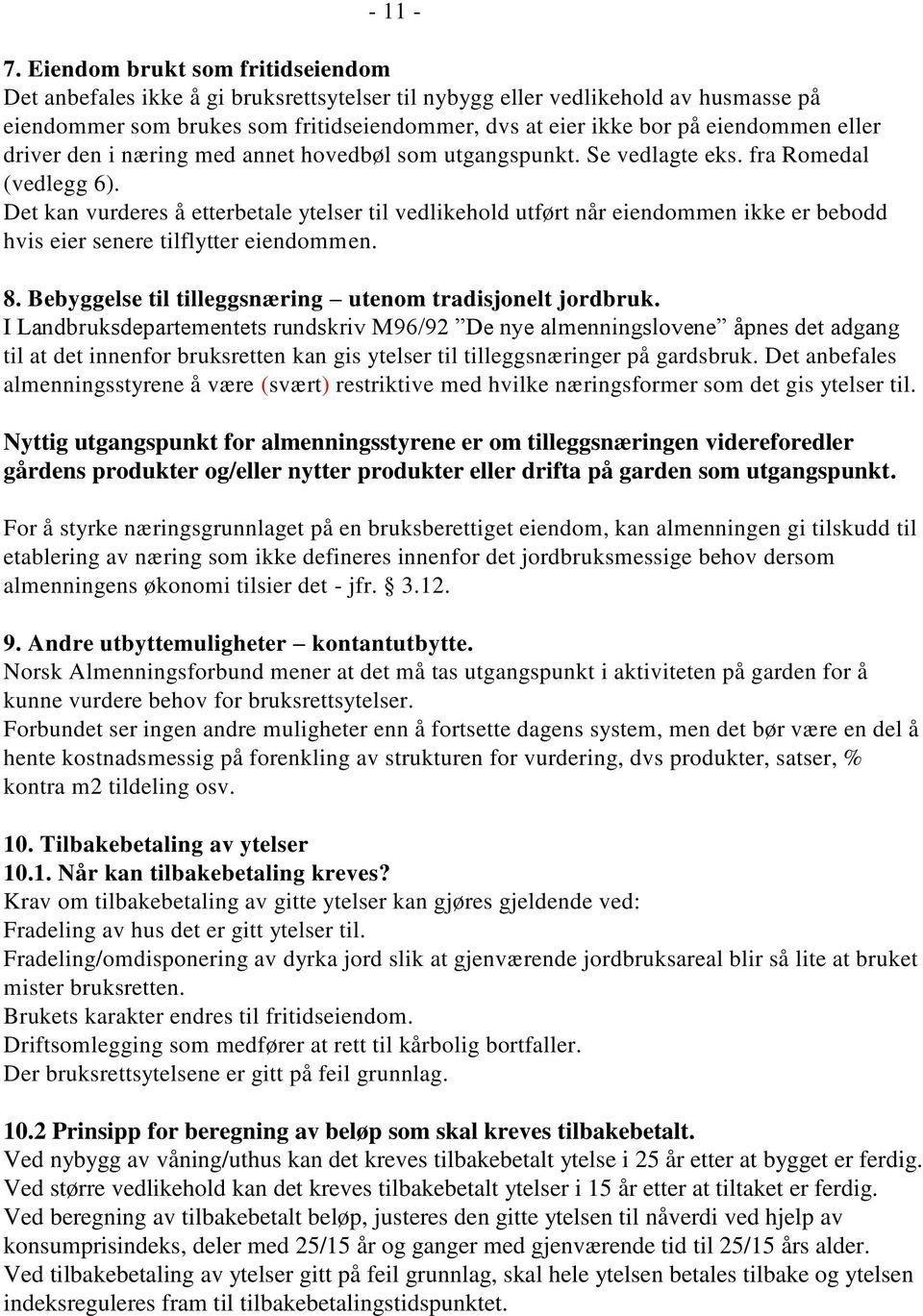 eller driver den i næring med annet hovedbøl som utgangspunkt. Se vedlagte eks. fra Romedal (vedlegg 6).