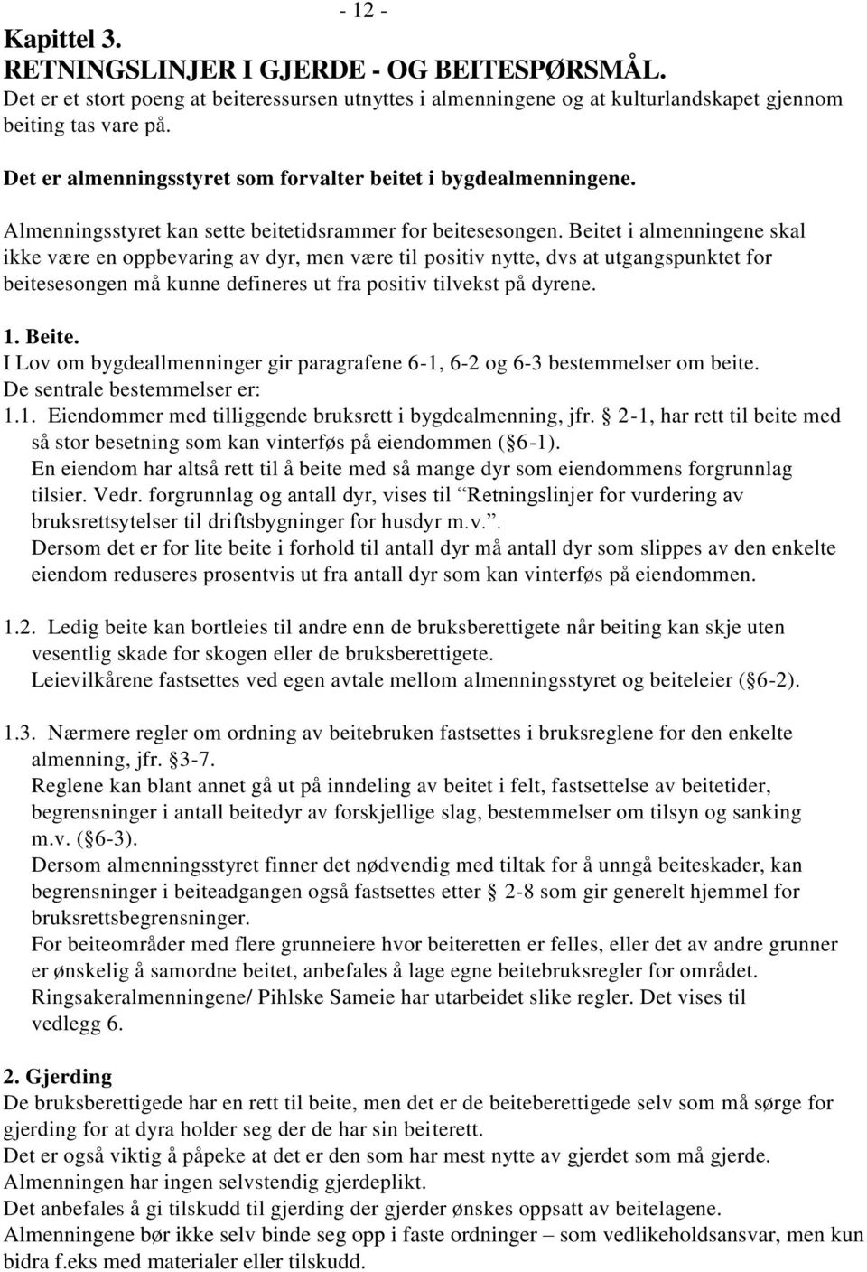 Beitet i almenningene skal ikke være en oppbevaring av dyr, men være til positiv nytte, dvs at utgangspunktet for beitesesongen må kunne defineres ut fra positiv tilvekst på dyrene. 1. Beite.