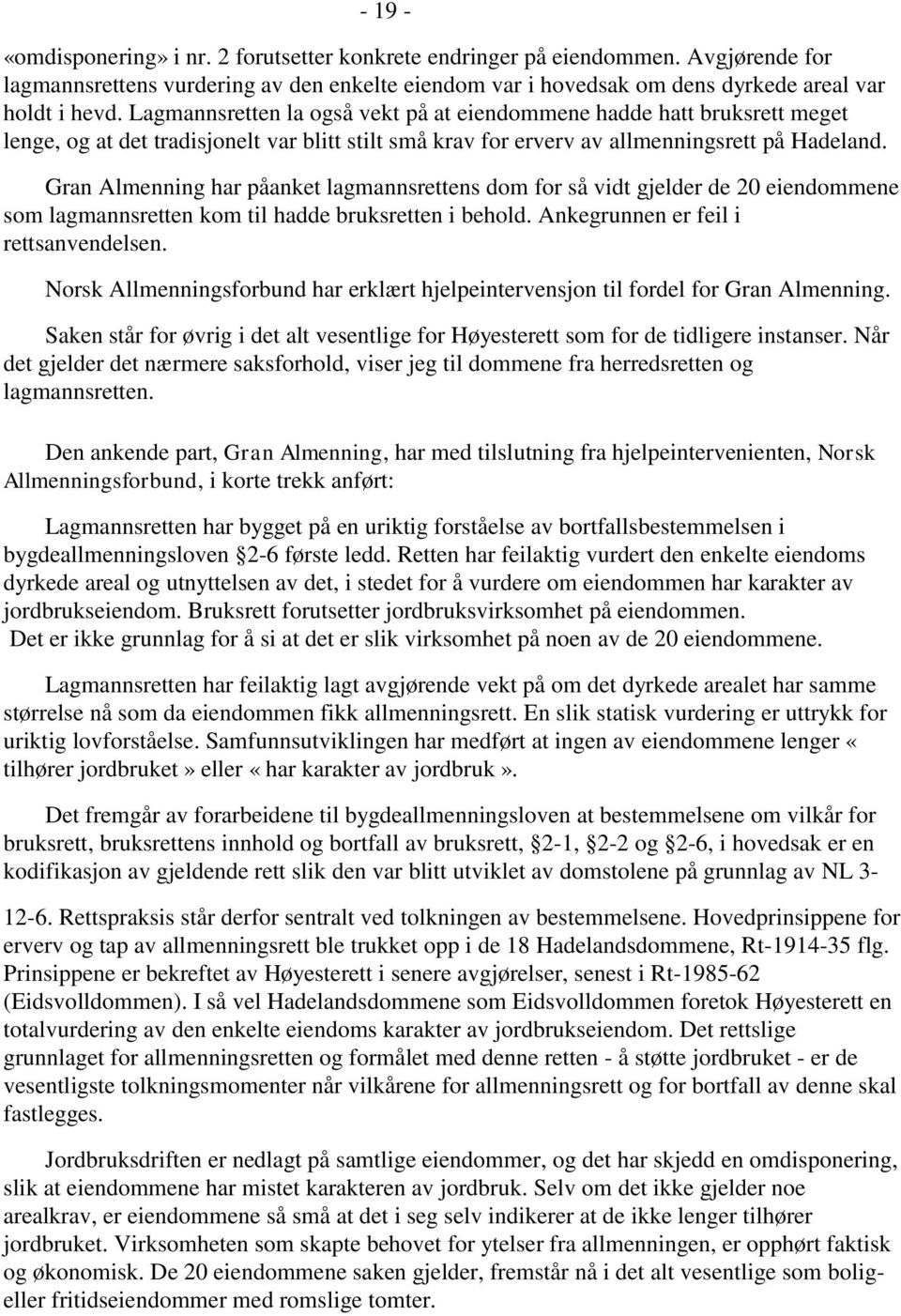 Gran Almenning har påanket lagmannsrettens dom for så vidt gjelder de 20 eiendommene som lagmannsretten kom til hadde bruksretten i behold. Ankegrunnen er feil i rettsanvendelsen.