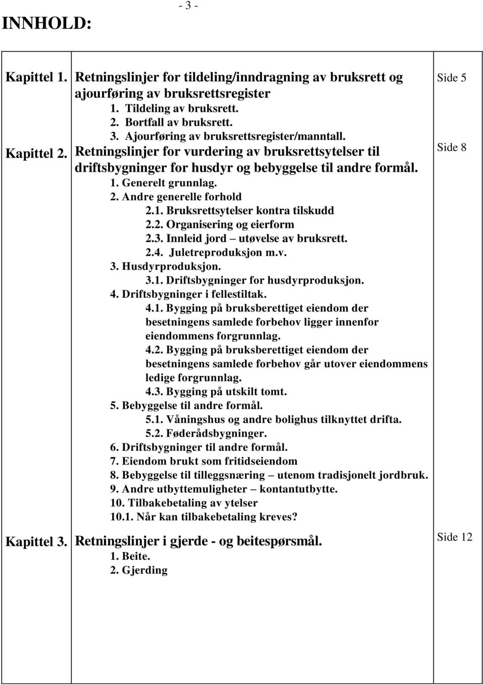 2. Organisering og eierform 2.3. Innleid jord utøvelse av bruksrett. 2.4. Juletreproduksjon m.v. 3. Husdyrproduksjon. 3.1.