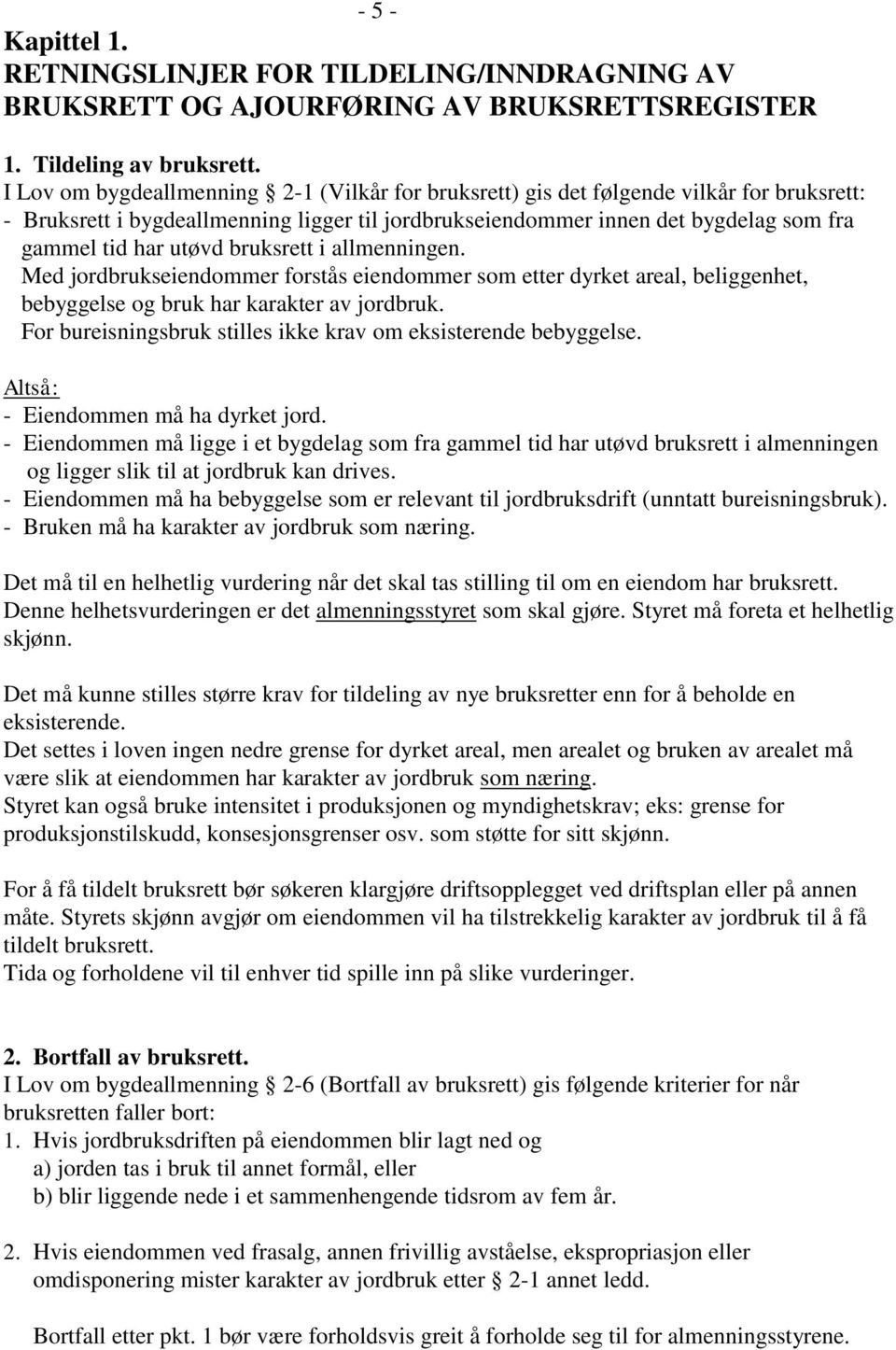 bruksrett i allmenningen. Med jordbrukseiendommer forstås eiendommer som etter dyrket areal, beliggenhet, bebyggelse og bruk har karakter av jordbruk.