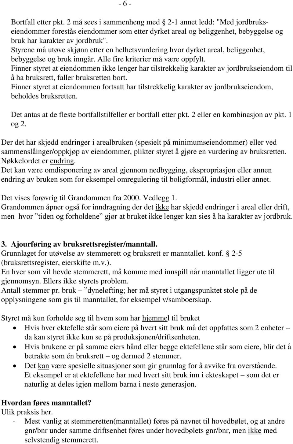 Finner styret at eiendommen ikke lenger har tilstrekkelig karakter av jordbrukseiendom til å ha bruksrett, faller bruksretten bort.