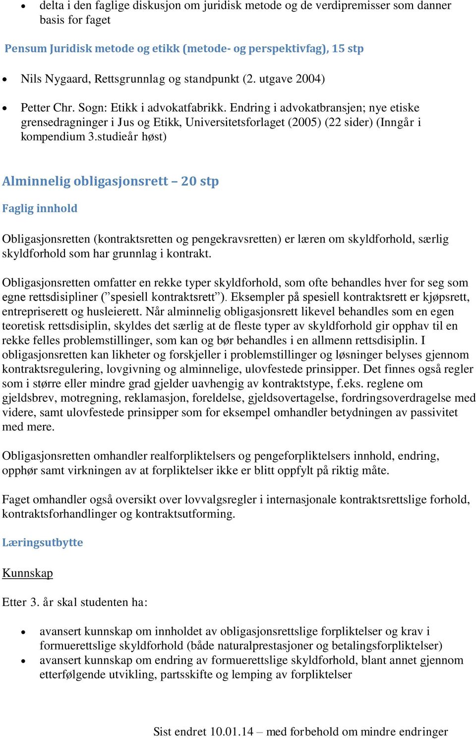 Endring i advokatbransjen; nye etiske grensedragninger i Jus og Etikk, Universitetsforlaget (2005) (22 sider) (Inngår i kompendium 3.