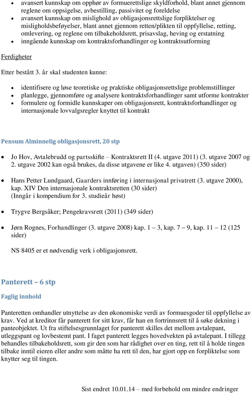 kontraktsforhandlinger og kontraktsutforming identifisere og løse teoretiske og praktiske obligasjonsrettslige problemstillinger planlegge, gjennomføre og analysere kontraktsforhandlinger samt