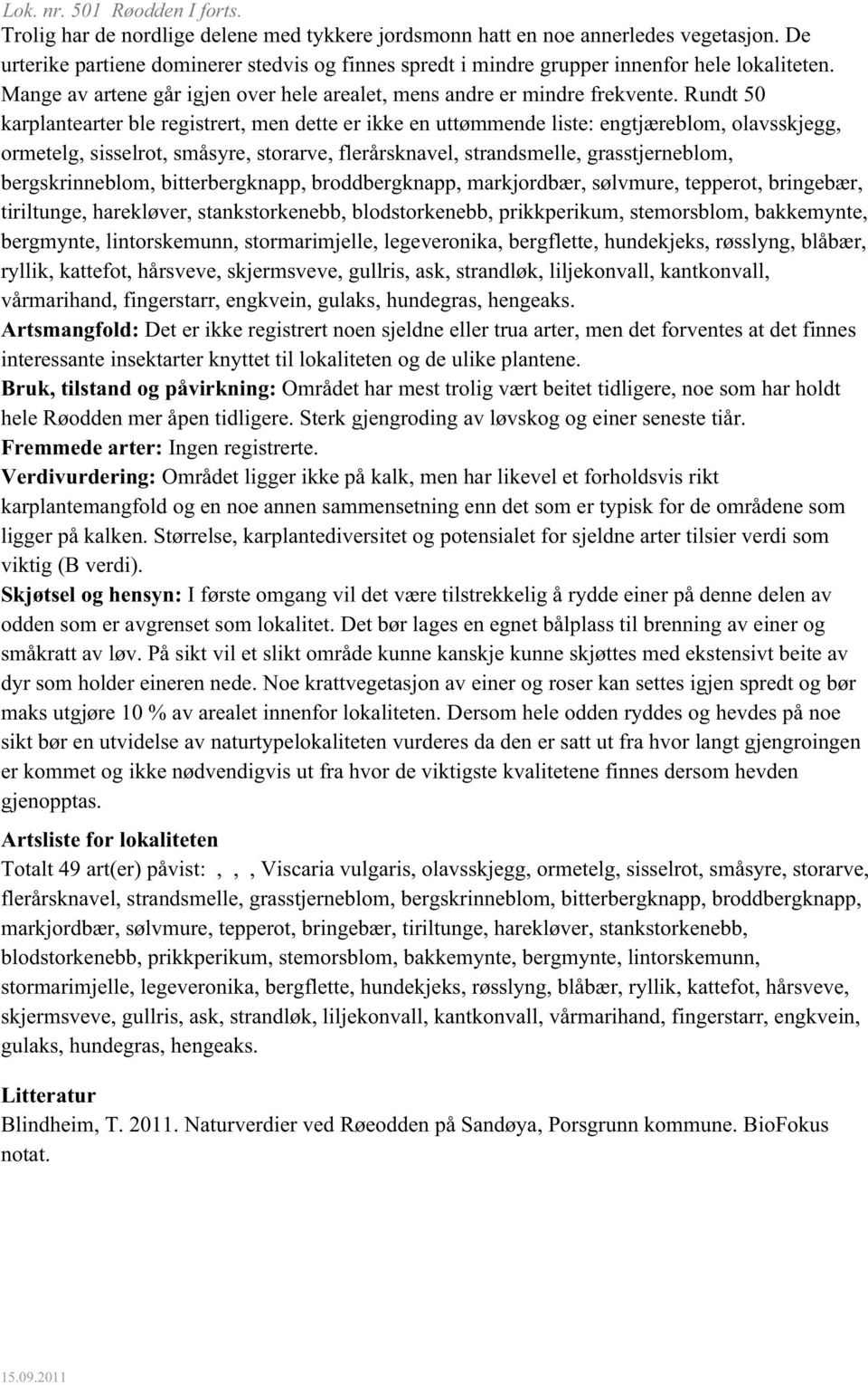 Rundt 50 karplantearter ble registrert, men dette er ikke en uttømmende liste: engtjæreblom, olavsskjegg, ormetelg, sisselrot, småsyre, storarve, flerårsknavel, strandsmelle, grasstjerneblom,