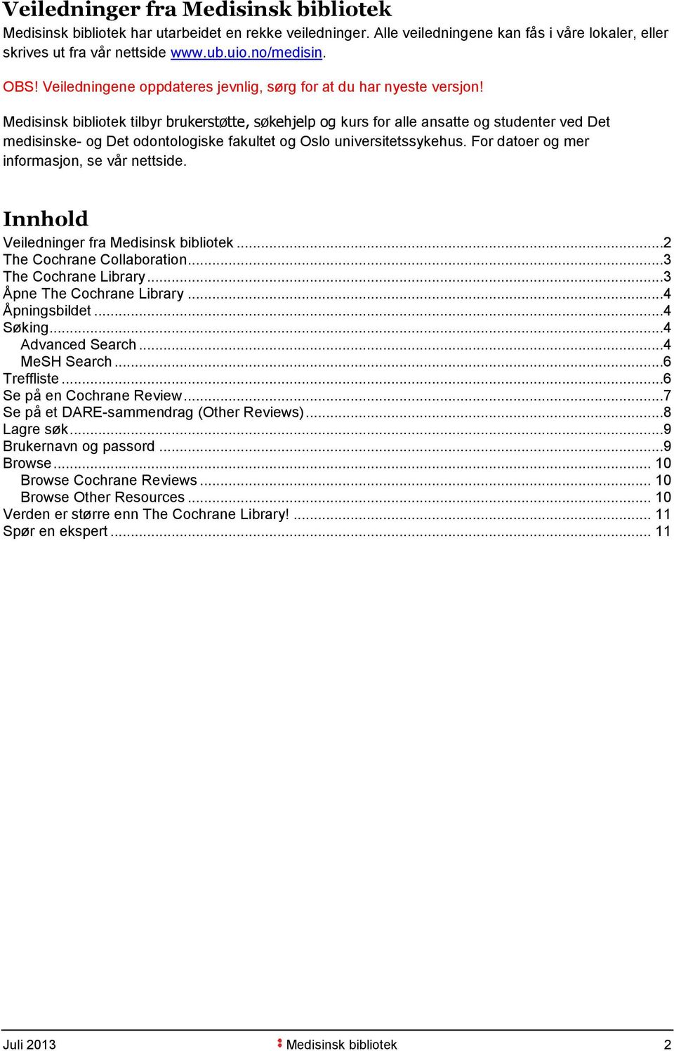 Medisinsk bibliotek tilbyr brukerstøtte, søkehjelp og kurs for alle ansatte og studenter ved Det medisinske- og Det odontologiske fakultet og Oslo universitetssykehus.