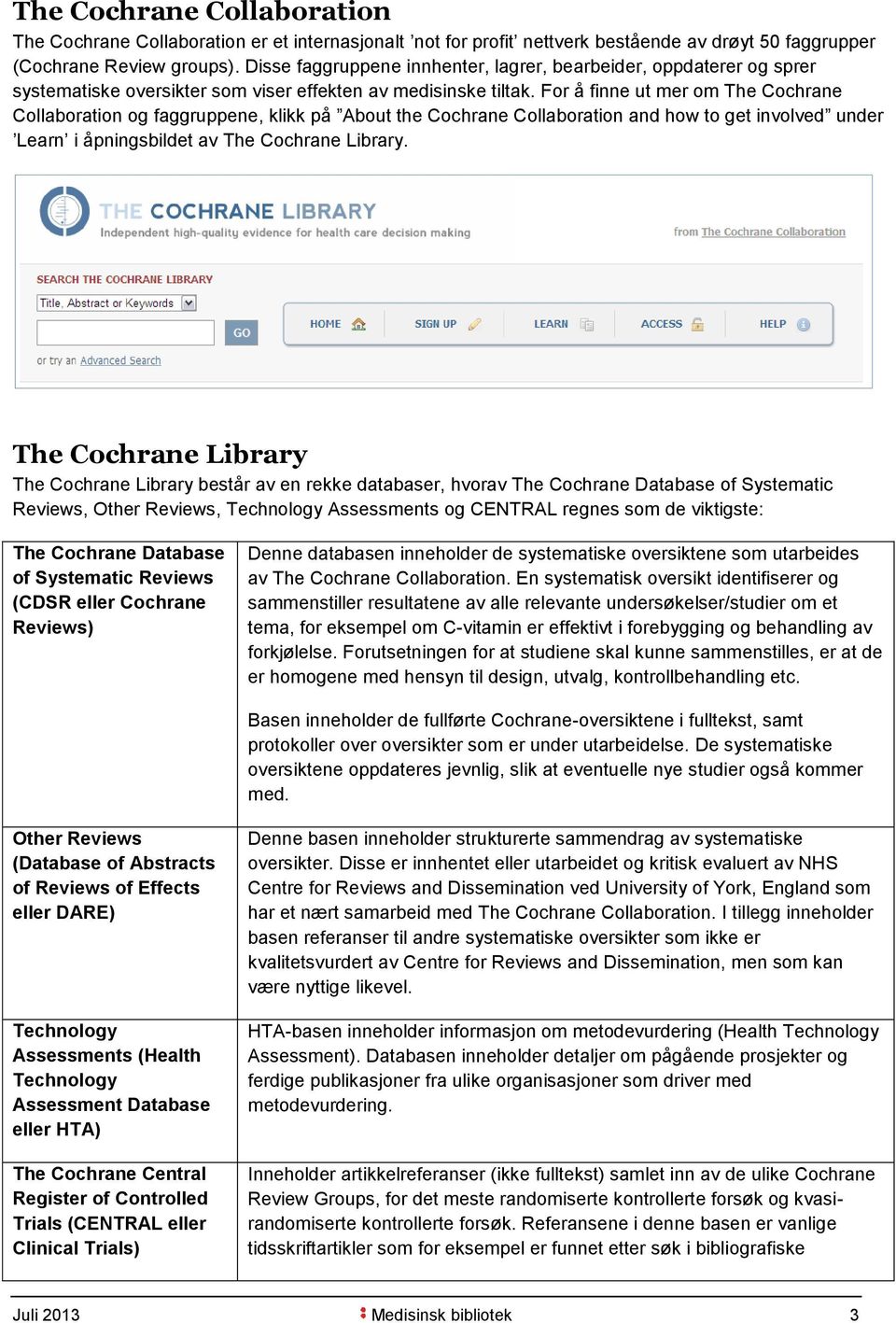 For å finne ut mer om The Cochrane Collaboration og faggruppene, klikk på About the Cochrane Collaboration and how to get involved under Learn i åpningsbildet av The Cochrane Library.