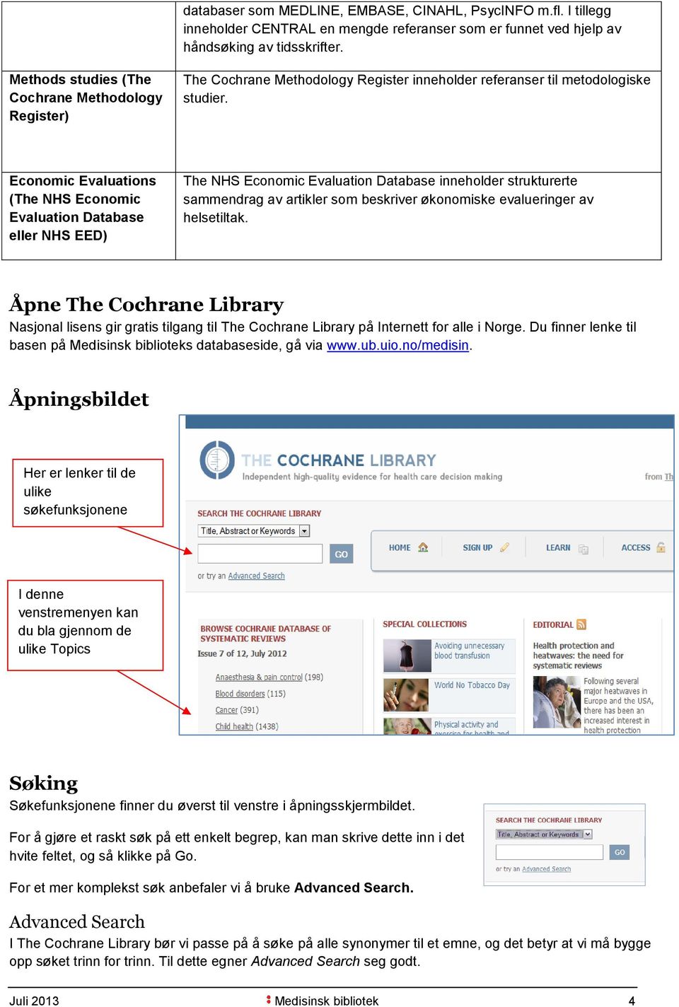 Economic Evaluations (The NHS Economic Evaluation Database eller NHS EED) The NHS Economic Evaluation Database inneholder strukturerte sammendrag av artikler som beskriver økonomiske evalueringer av