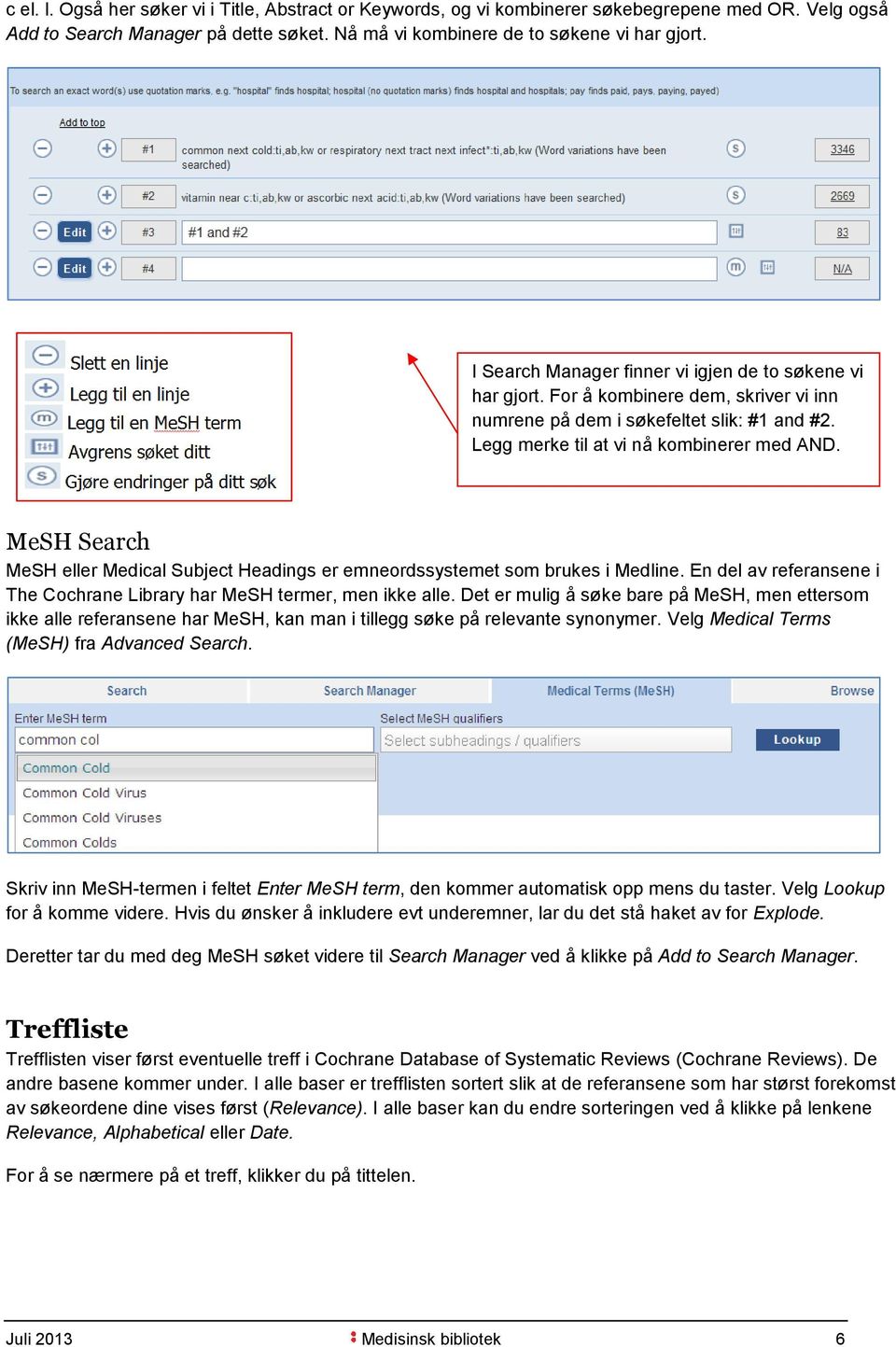 MeSH Search MeSH eller Medical Subject Headings er emneordssystemet som brukes i Medline. En del av referansene i The Cochrane Library har MeSH termer, men ikke alle.