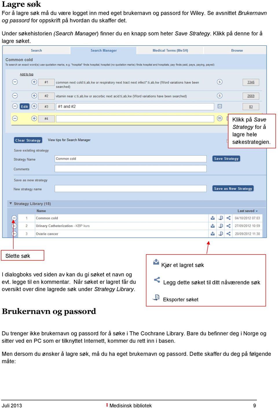 Slette søk I dialogboks ved siden av kan du gi søket et navn og evt. legge til en kommentar. Når søket er lagret får du oversikt over dine lagrede søk under Strategy Library.