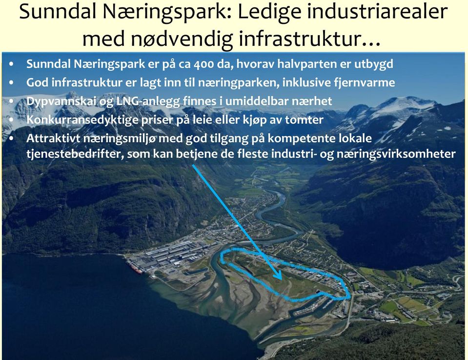 Dypvannskai og LNG-anlegg finnes i umiddelbar nærhet Konkurransedyktige priser på leie eller kjøp av tomter Konkurransedyktige priser på leie eller kjøp Attaktivt Attraktivt næringsmiljø med Hydro