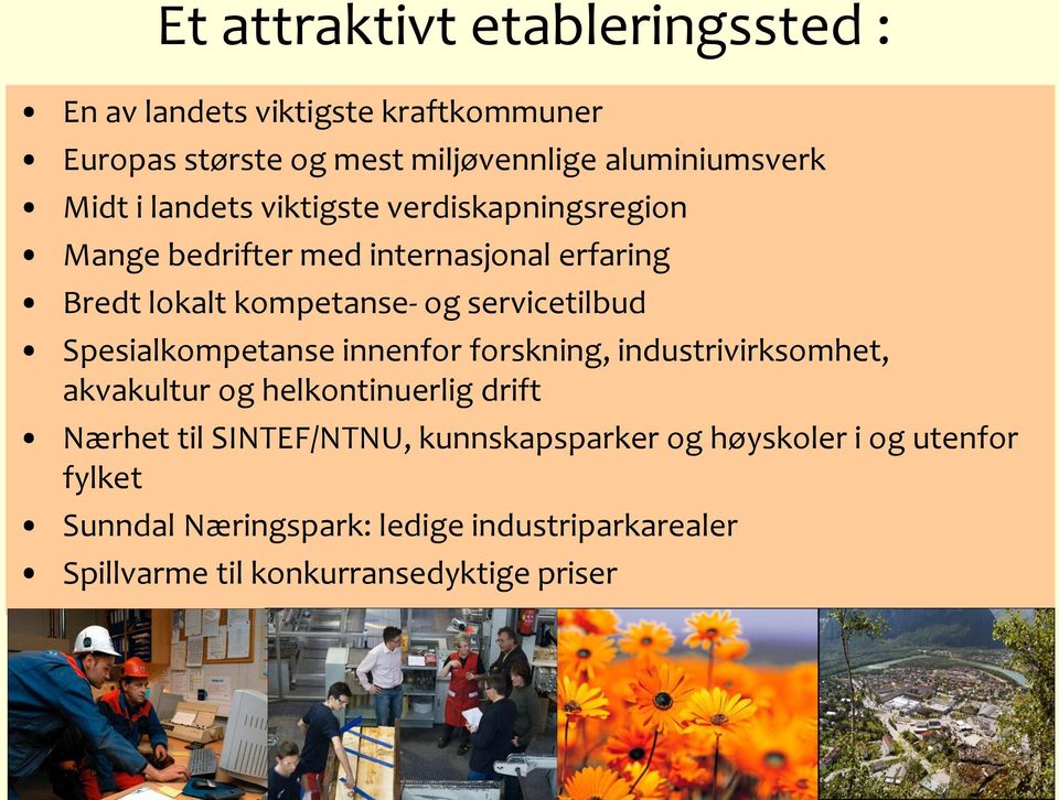 Spesialkompetanse innenfor forskning, industrivirksomhet, akvakultur og helkontinuerlig drift Nærhet til SINTEF/NTNU,