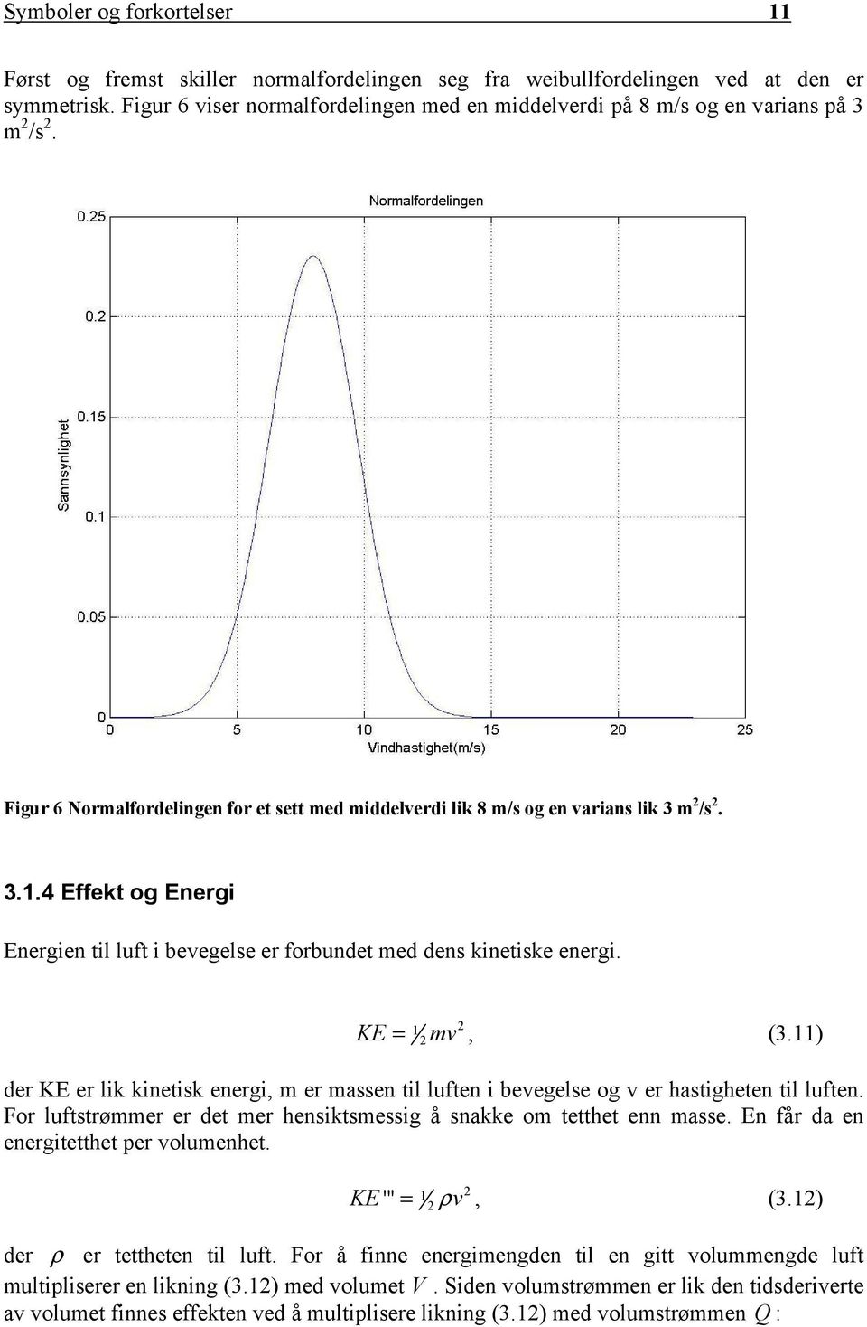 4 Effekt og Energi Energien til luft i bevegelse er forbundet med dens kinetiske energi. KE 1 2 = 2 mv, (3.