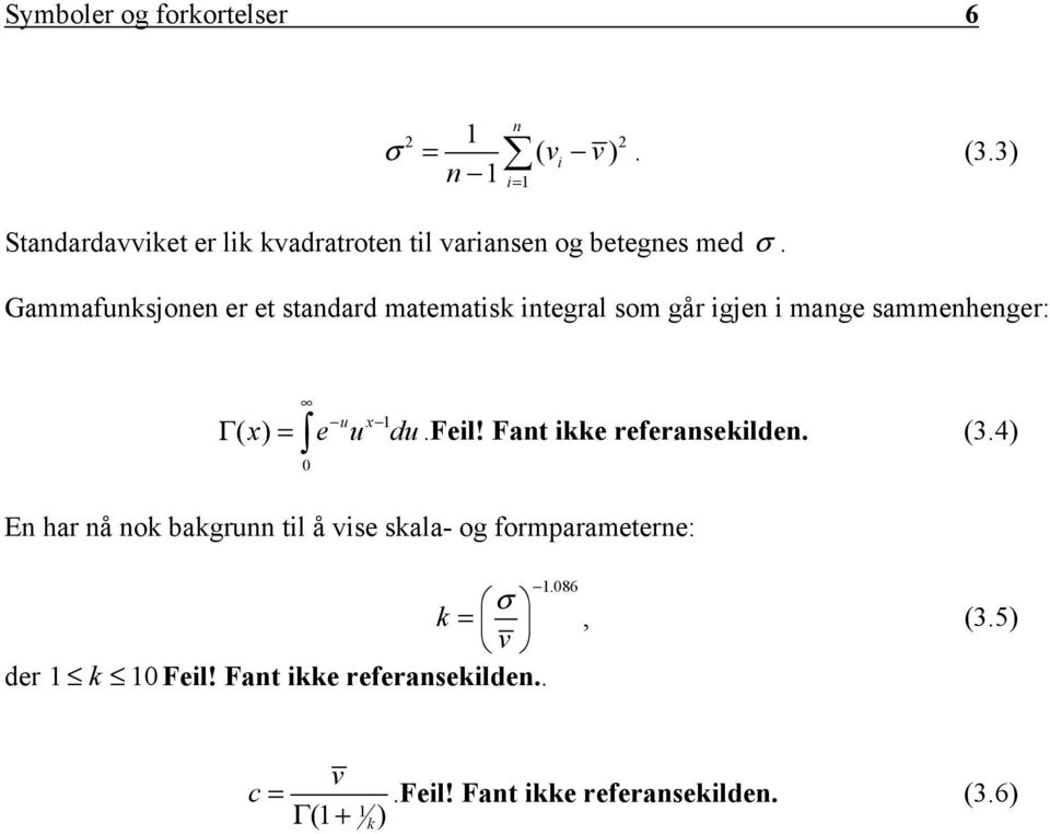 Gammafunksjonen er et standard matematisk integral som går igjen i mange sammenhenger: u x 1 x e u du Γ ( ) =.Feil!