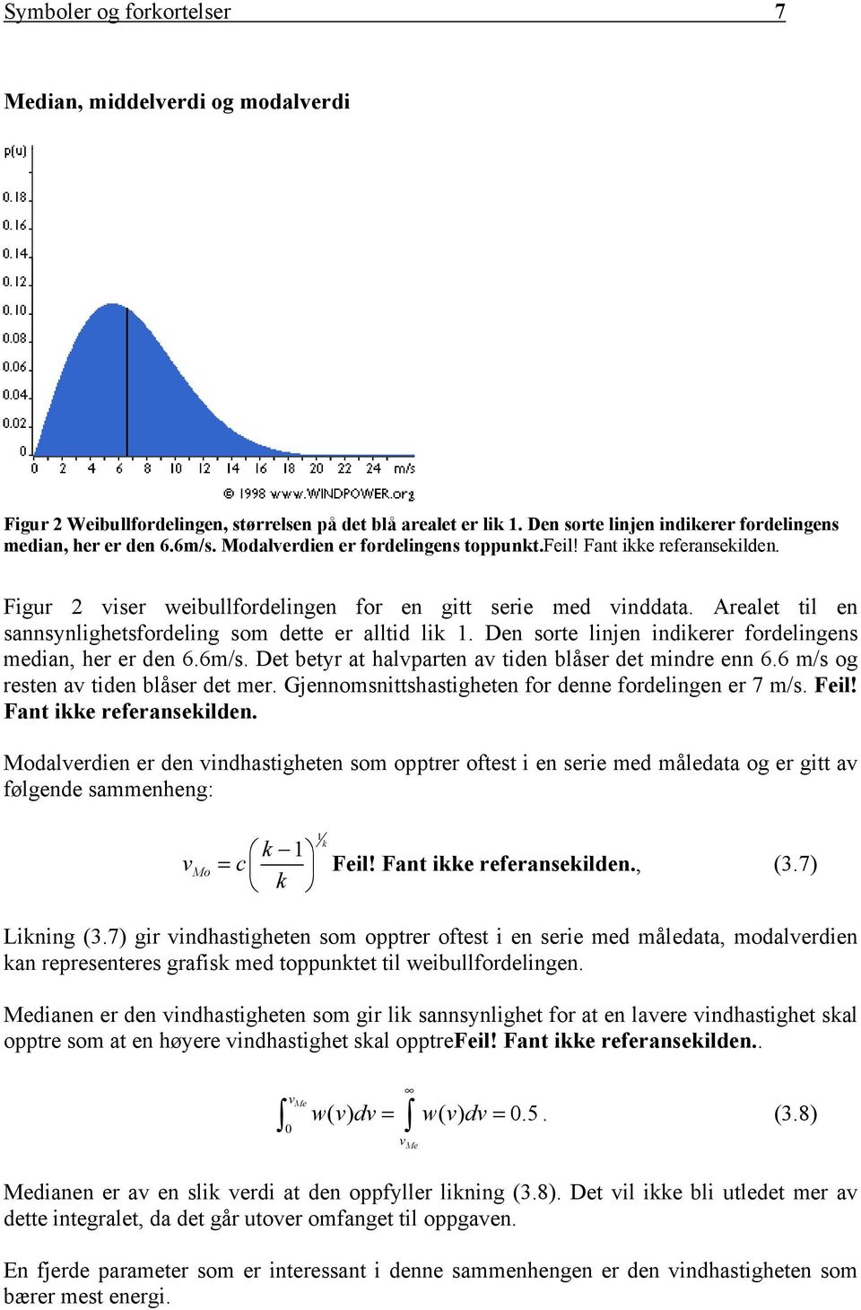 Arealet til en sannsynlighetsfordeling som dette er alltid lik 1. Den sorte linjen indikerer fordelingens median, her er den 6.6m/s. Det betyr at halvparten av tiden blåser det mindre enn 6.