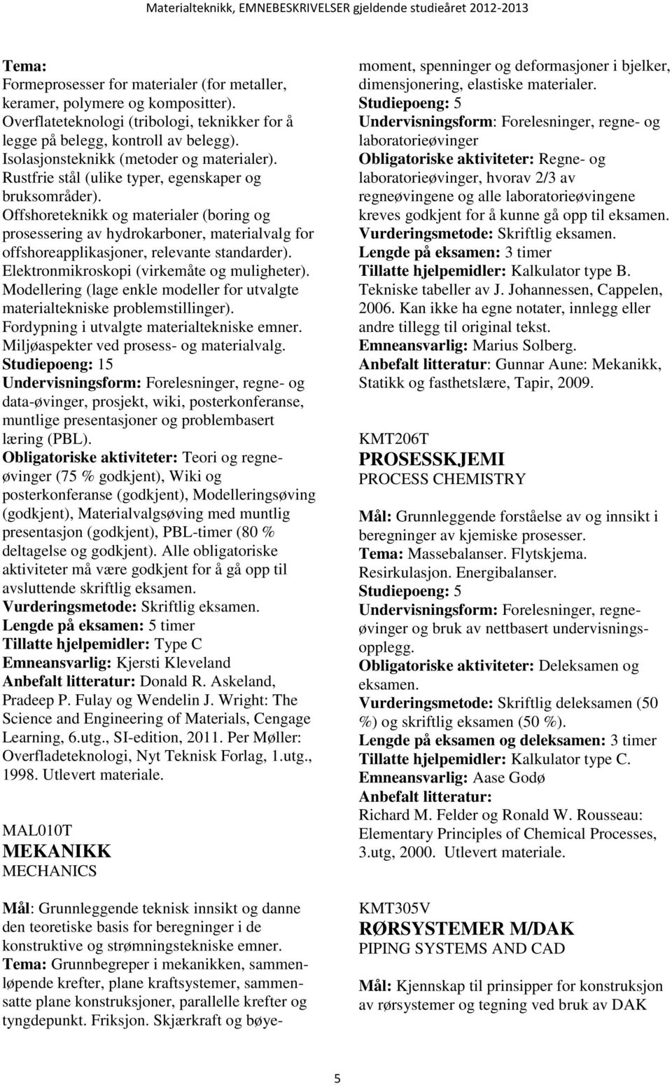 Offshoreteknikk og materialer (boring og prosessering av hydrokarboner, materialvalg for offshoreapplikasjoner, relevante standarder). Elektronmikroskopi (virkemåte og muligheter).