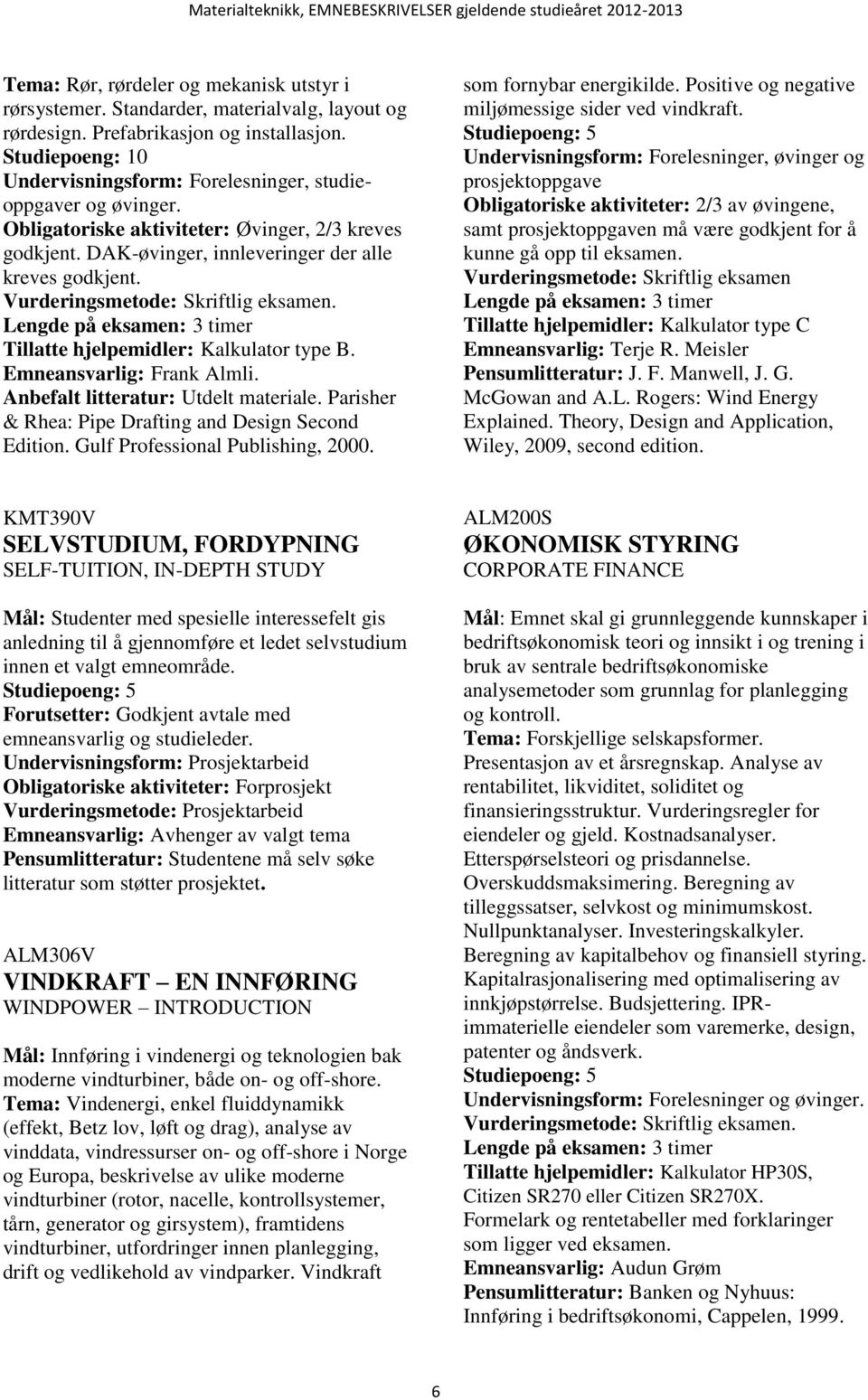 Anbefalt litteratur: Utdelt materiale. Parisher & Rhea: Pipe Drafting and Design Second Edition. Gulf Professional Publishing, 2000. som fornybar energikilde.