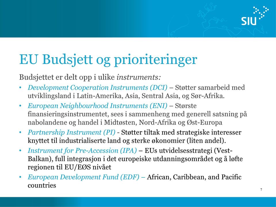 European Neighbourhood Instruments (ENI) Største finansieringsinstrumentet, sees i sammenheng med generell satsning på nabolandene og handel i Midtøsten, Nord-Afrika og Øst-Europa Partnership