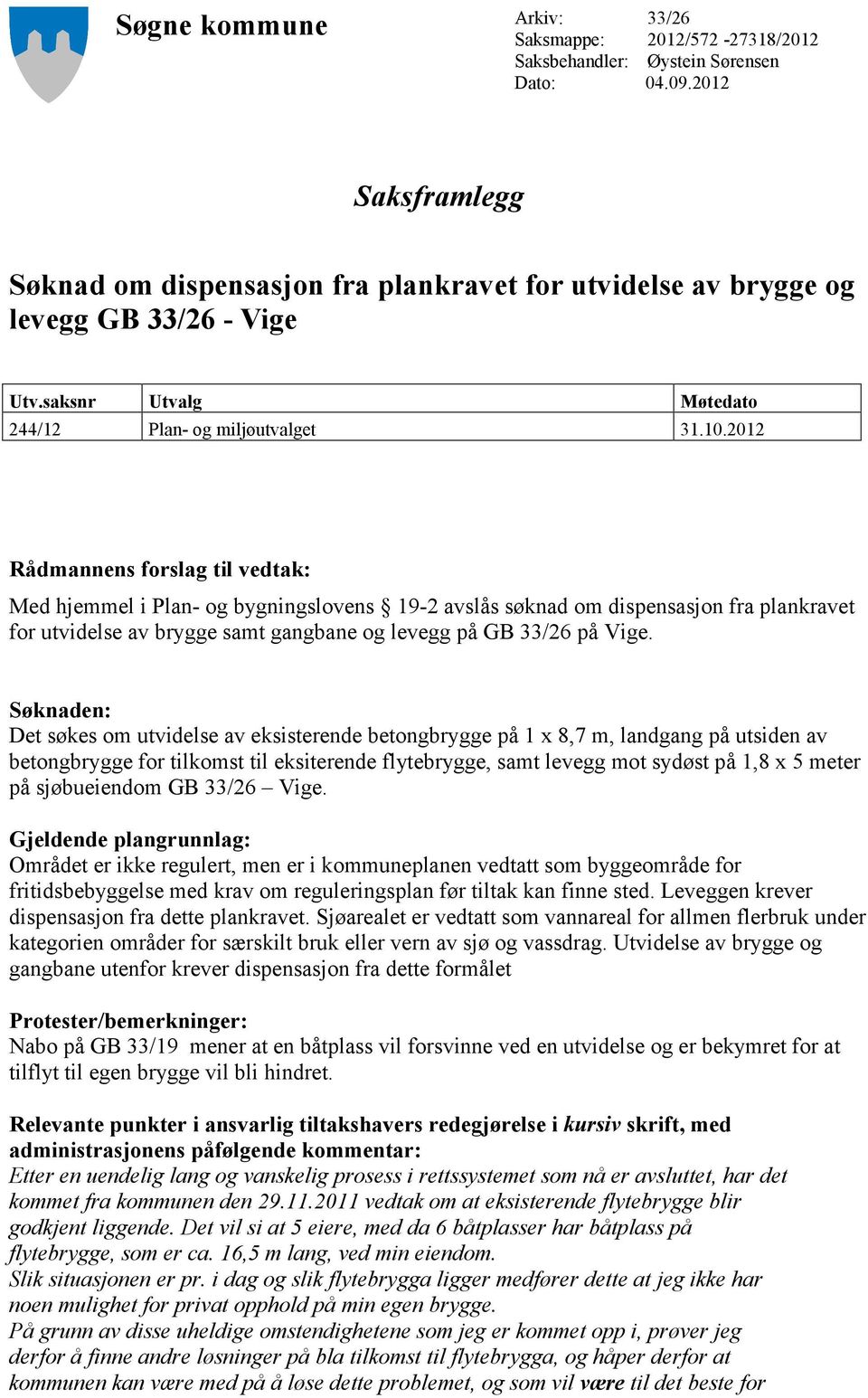 2012 Rådmannens forslag til vedtak: Med hjemmel i Plan- og bygningslovens 19-2 avslås søknad om dispensasjon fra plankravet for utvidelse av brygge samt gangbane og levegg på GB 33/26 på Vige.