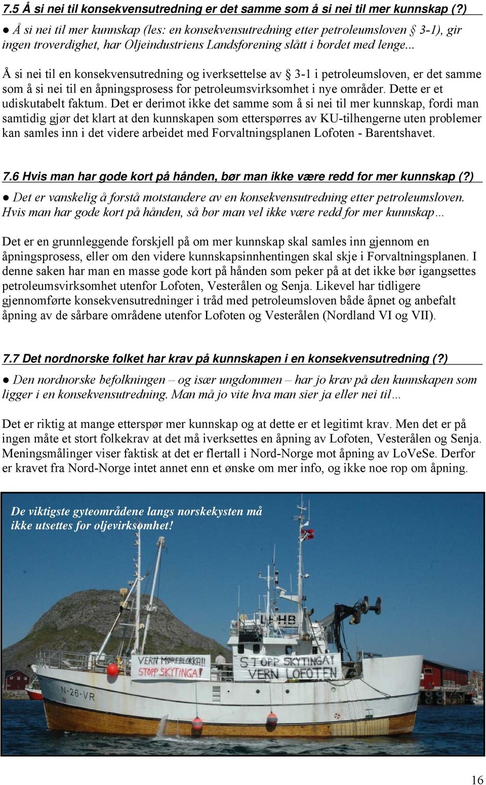 .. Å si nei til en konsekvensutredning og iverksettelse av 3-1 i petroleumsloven, er det samme som å si nei til en åpningsprosess for petroleumsvirksomhet i nye områder.