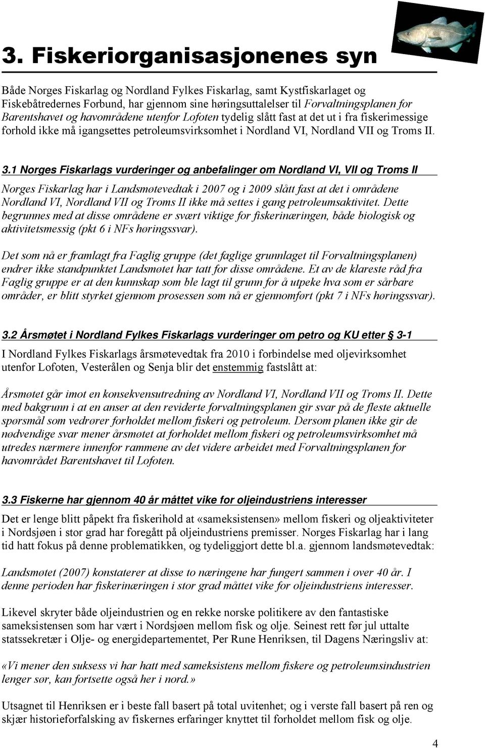 1 Norges Fiskarlags vurderinger og anbefalinger om Nordland VI, VII og Troms II Norges Fiskarlag har i Landsmøtevedtak i 2007 og i 2009 slått fast at det i områdene Nordland VI, Nordland VII og Troms