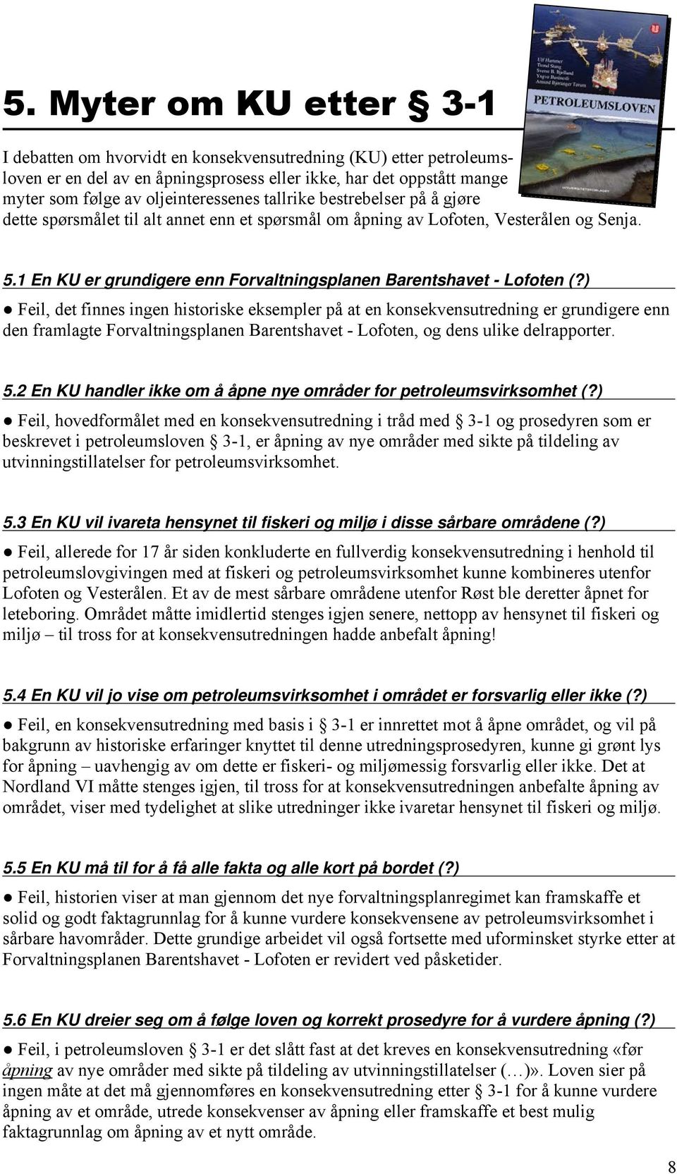 ) Feil, det finnes ingen historiske eksempler på at en konsekvensutredning er grundigere enn den framlagte Forvaltningsplanen Barentshavet - Lofoten, og dens ulike delrapporter. 5.