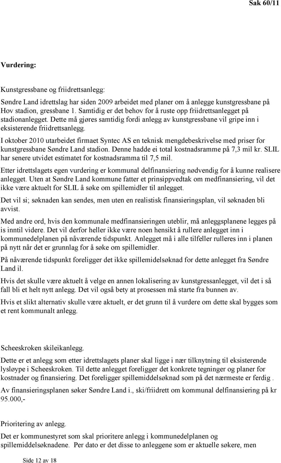 I oktober 2010 utarbeidet firmaet Syntec AS en teknisk mengdebeskrivelse med priser for kunstgressbane Søndre Land stadion. Denne hadde ei total kostnadsramme på 7,3 mil kr.