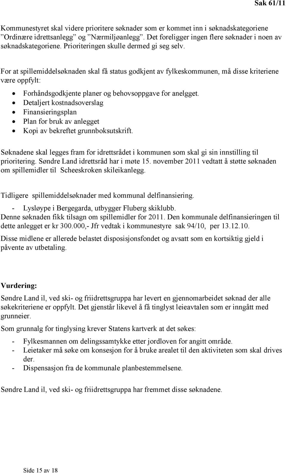 For at spillemiddelsøknaden skal få status godkjent av fylkeskommunen, må disse kriteriene være oppfylt: Forhåndsgodkjente planer og behovsoppgave for anelgget.