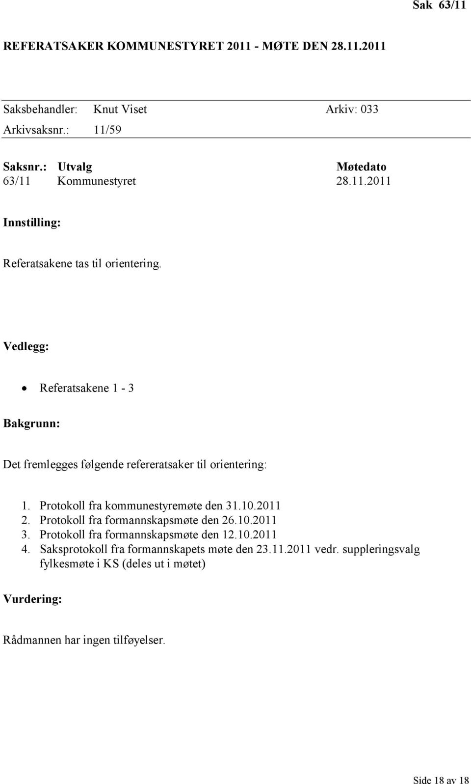 Vedlegg: Referatsakene 1-3 Bakgrunn: Det fremlegges følgende refereratsaker til orientering: 1. Protokoll fra kommunestyremøte den 31.10.2011 2.