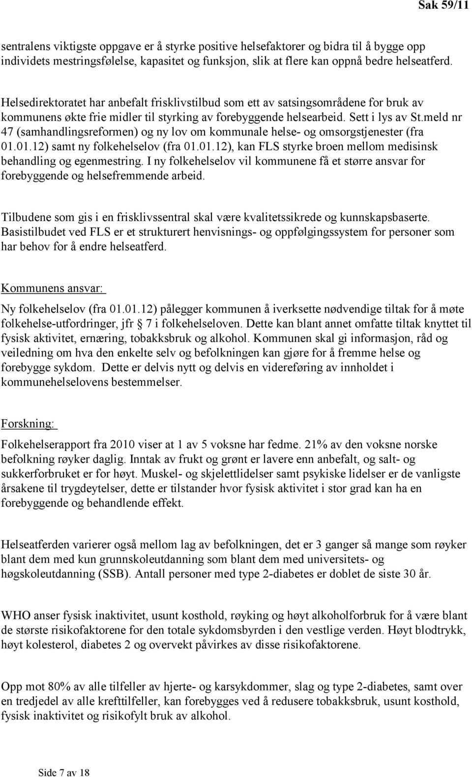 meld nr 47 (samhandlingsreformen) og ny lov om kommunale helse- og omsorgstjenester (fra 01.01.12) samt ny folkehelselov (fra 01.01.12), kan FLS styrke broen mellom medisinsk behandling og egenmestring.