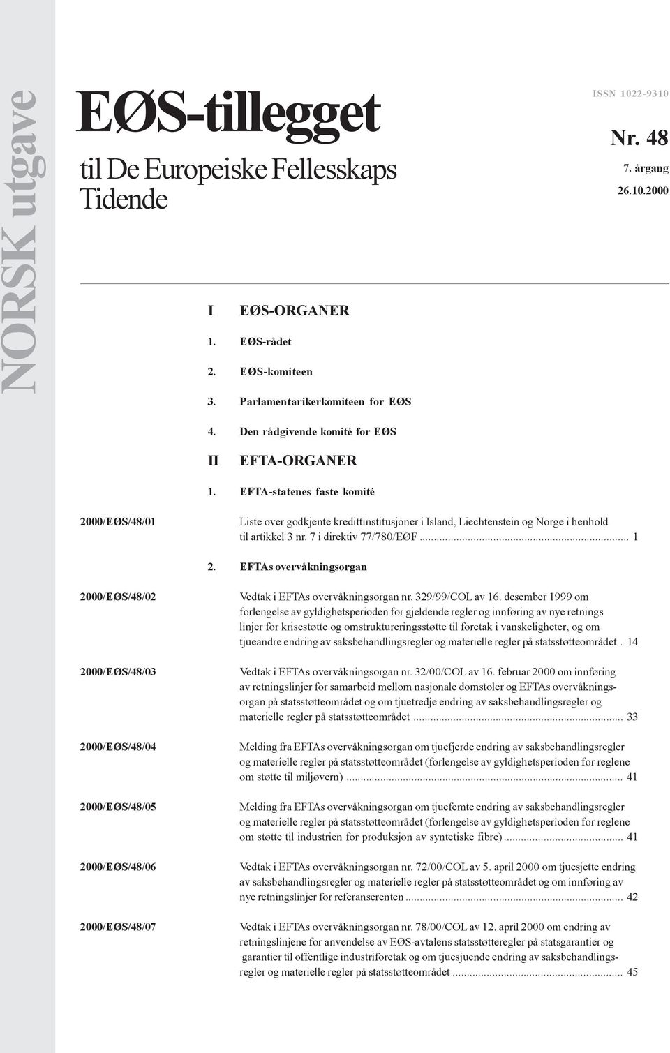 7 i direktiv 77/780/EØF... 1 2. EFTAs overvåkningsorgan 2000/EØS/48/02 2000/EØS/48/03 2000/EØS/48/04 2000/EØS/48/05 2000/EØS/48/06 2000/EØS/48/07 Vedtak i EFTAs overvåkningsorgan nr. 329/99/COL av 16.