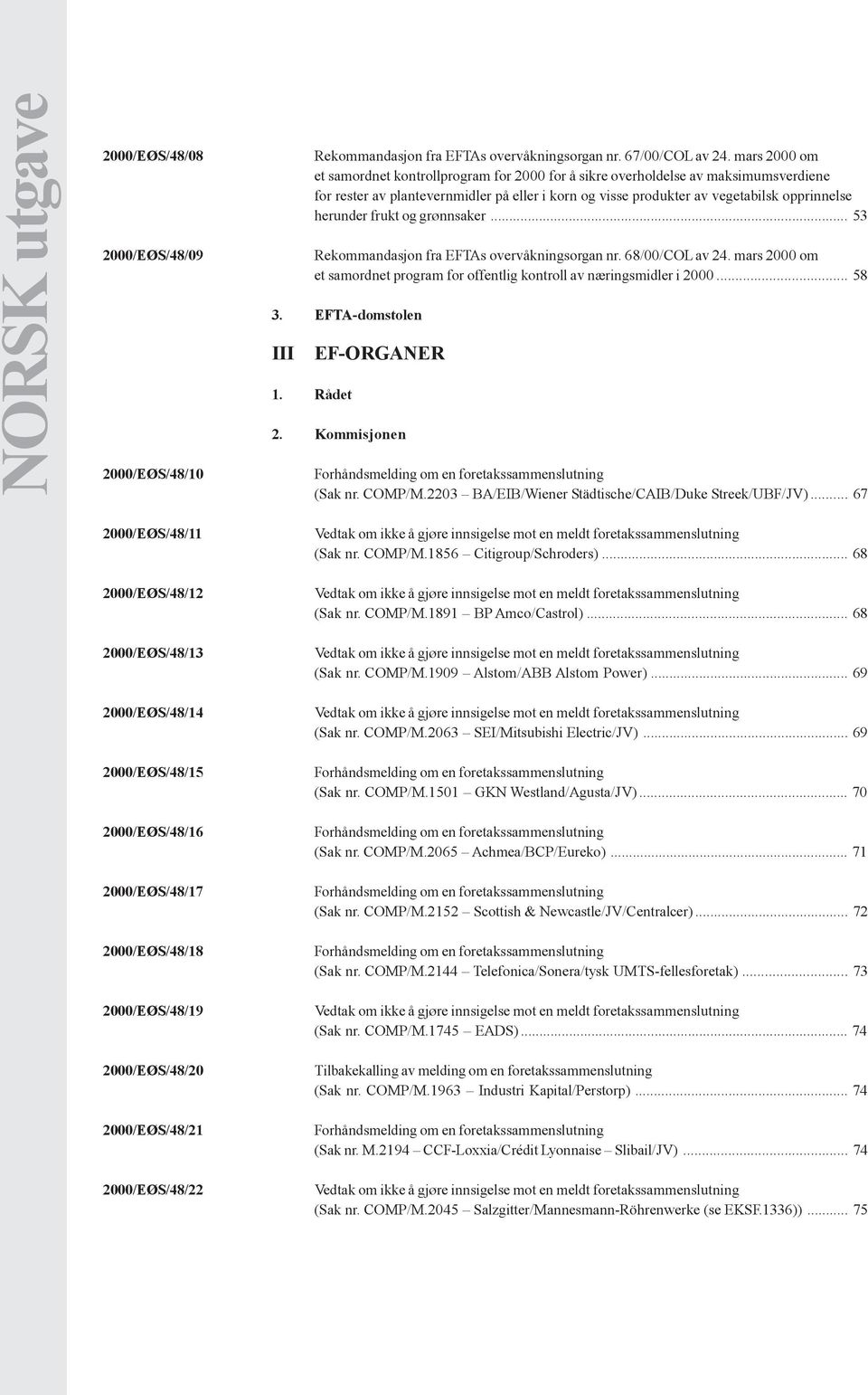 frukt og grønnsaker... 53 Rekommandasjon fra EFTAs overvåkningsorgan nr. 68/00/COL av 24. mars 2000 om et samordnet program for offentlig kontroll av næringsmidler i 2000... 58 3.