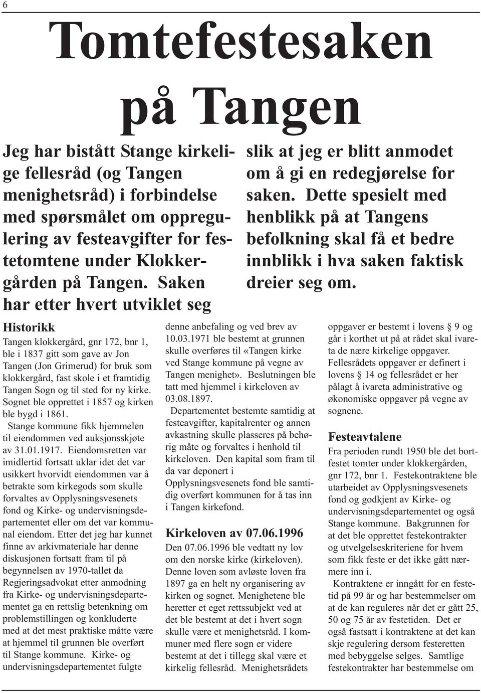 og til sted for ny kirke. Sognet ble opprettet i 1857 og kirken ble bygd i 1861. Stange kommune fikk hjemmelen til eiendommen ved auksjonsskjøte av 31.01.1917.