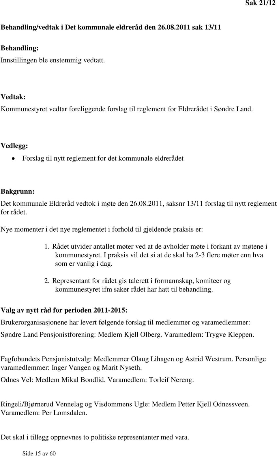 Vedlegg: Forslag til nytt reglement for det kommunale eldrerådet Bakgrunn: Det kommunale Eldreråd vedtok i møte den 26.08.2011, saksnr 13/11 forslag til nytt reglement for rådet.
