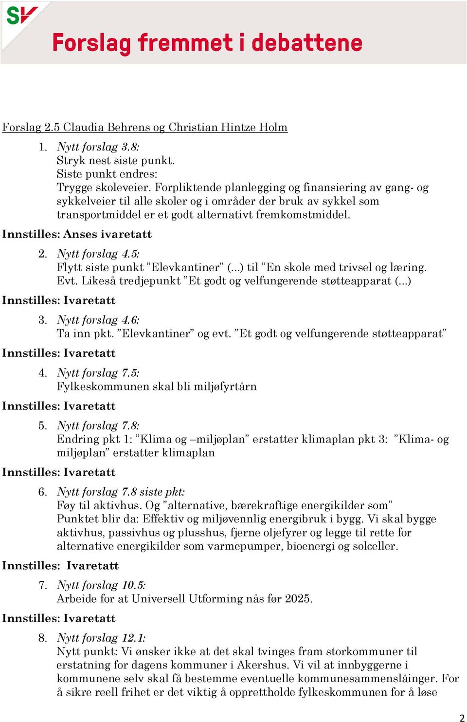 Innstilles: Anses ivaretatt 2. Nytt forslag 4.5: Flytt siste punkt Elevkantiner (...) til En skole med trivsel og læring. Evt. Likeså tredjepunkt Et godt og velfungerende støtteapparat (.