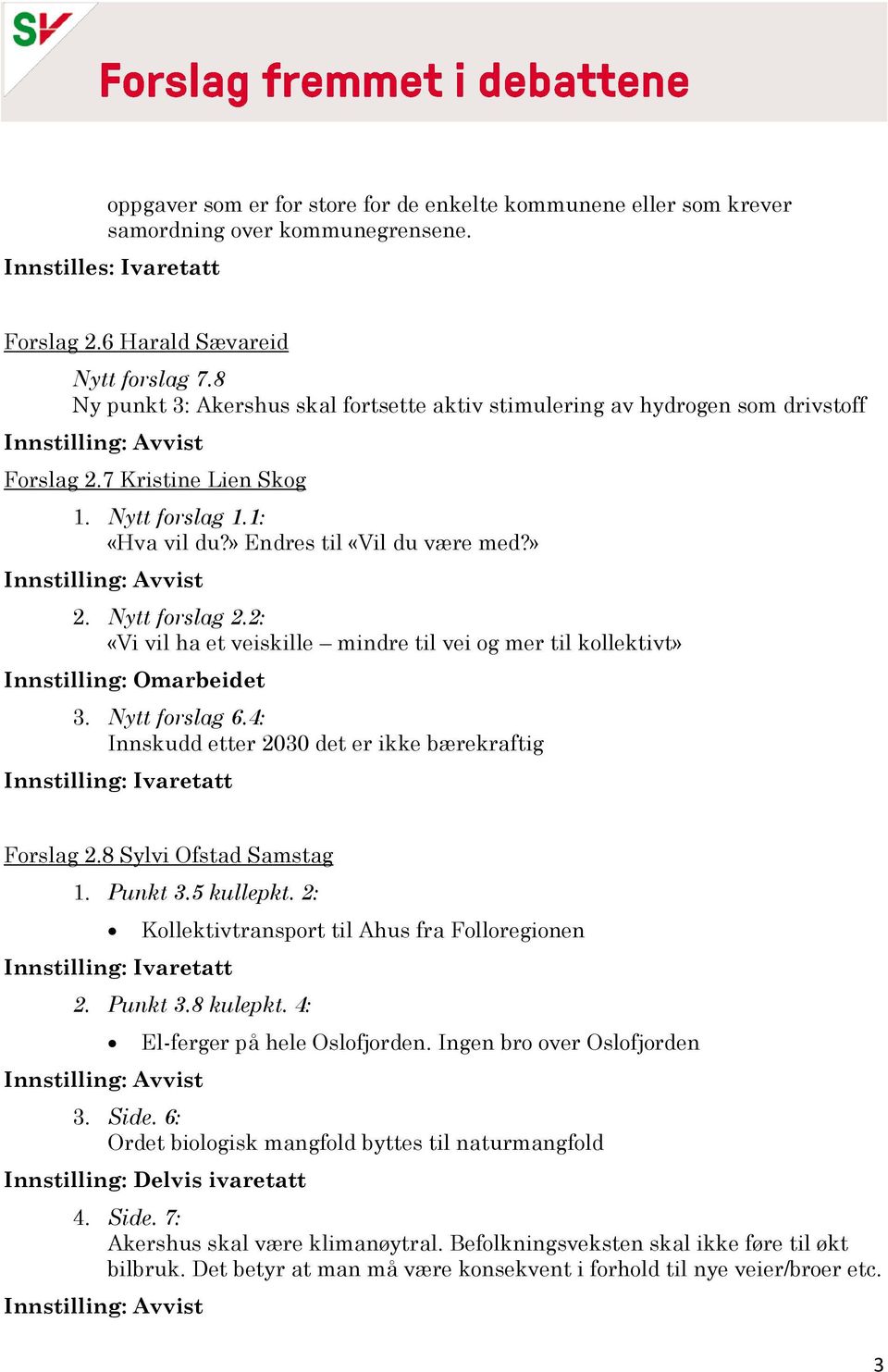 2: «Vi vil ha et veiskille mindre til vei og mer til kollektivt» Innstilling: Omarbeidet 3. Nytt forslag 6.4: Innskudd etter 2030 det er ikke bærekraftig Forslag 2.8 Sylvi Ofstad Samstag 1. Punkt 3.