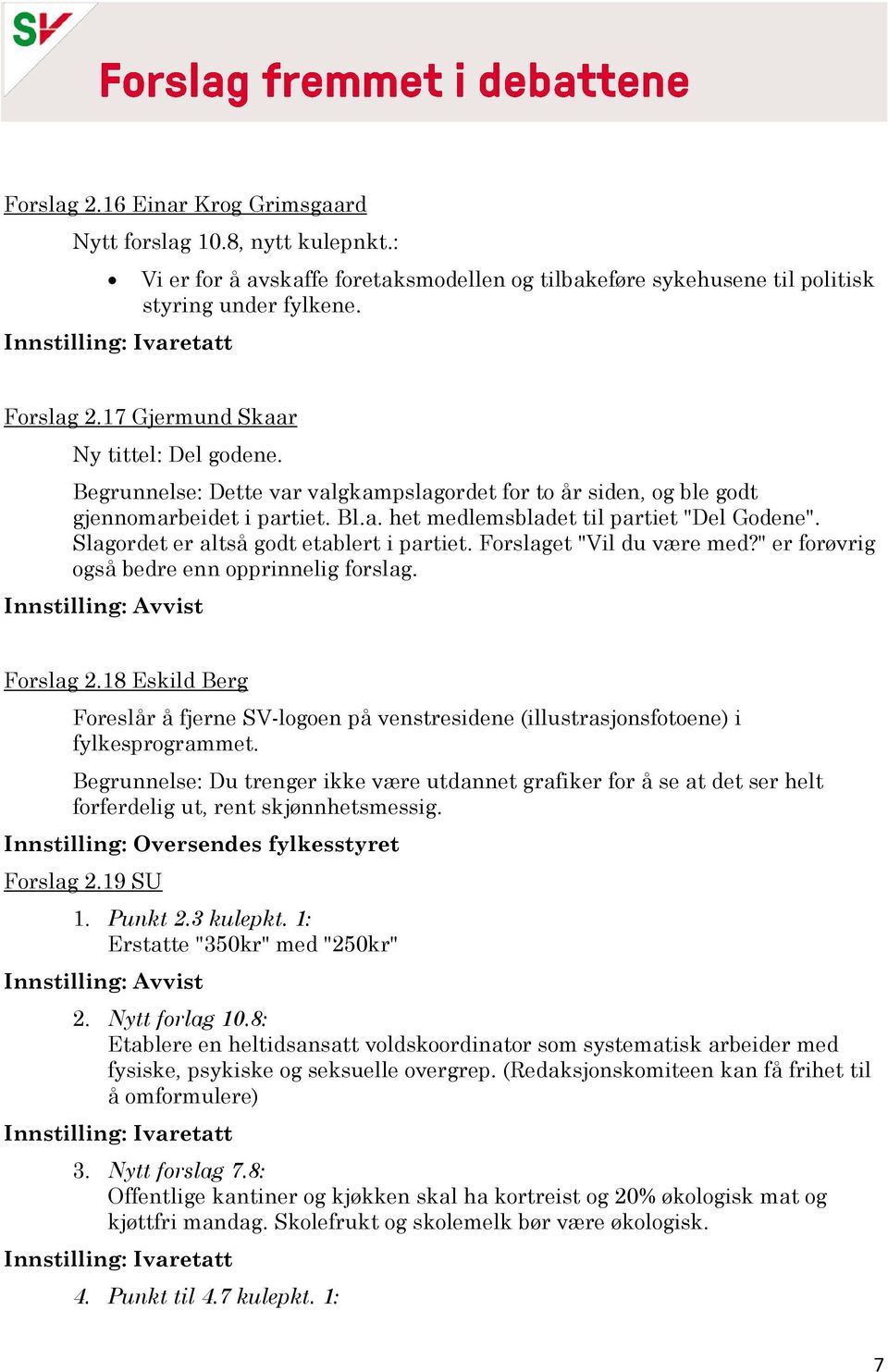 Slagordet er altså godt etablert i partiet. Forslaget "Vil du være med?" er forøvrig også bedre enn opprinnelig forslag. Forslag 2.