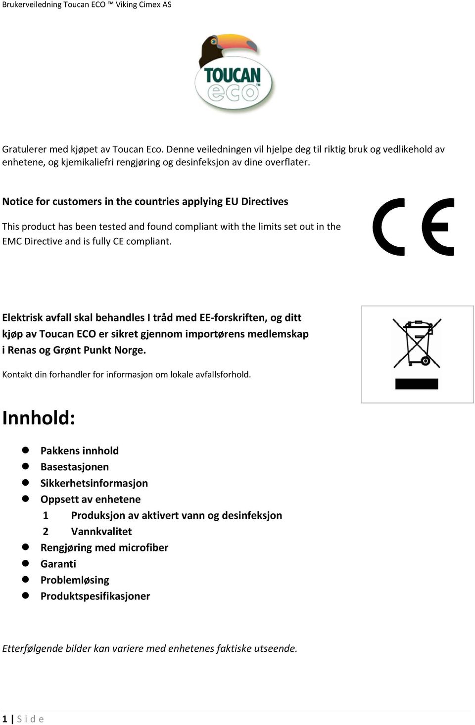 Elektrisk avfall skal behandles I tråd med EE forskriften, og ditt kjøp av Toucan ECO er sikret gjennom importørens medlemskap i Renas og Grønt Punkt Norge.