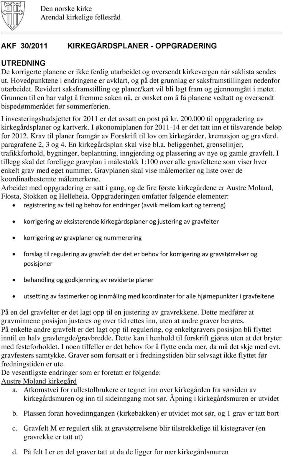 Grunnen til en har valgt å fremme saken nå, er ønsket om å få planene vedtatt og oversendt bispedømmerådet før sommerferien. I investeringsbudsjettet for 2011 er det avsatt en post på kr. 200.