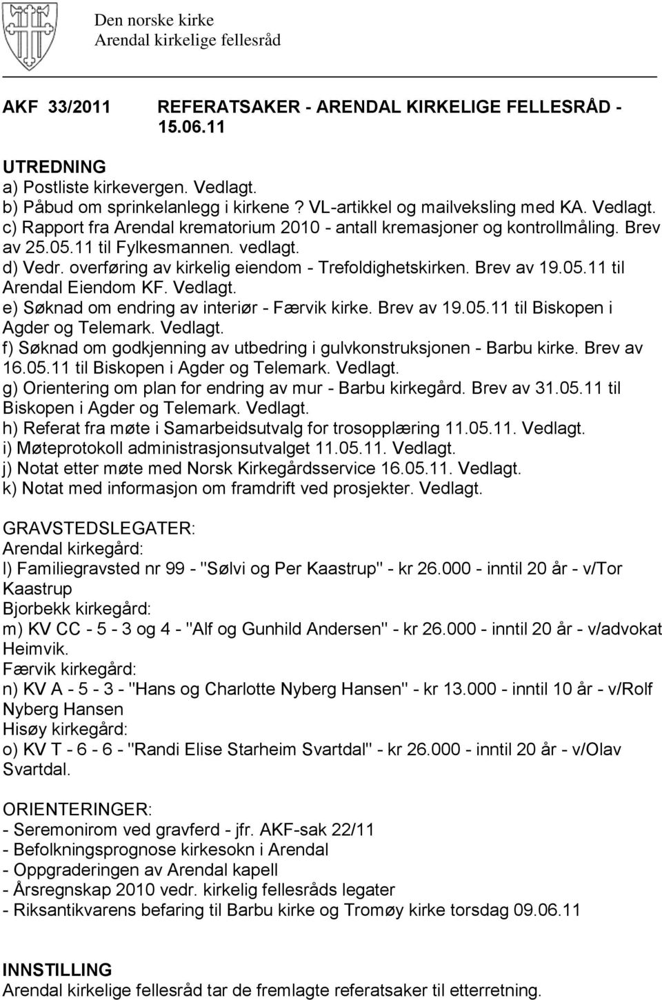 e) Søknad om endring av interiør - Færvik kirke. Brev av 19.05.11 til Biskopen i Agder og Telemark. Vedlagt. f) Søknad om godkjenning av utbedring i gulvkonstruksjonen - Barbu kirke. Brev av 16.05.11 til Biskopen i Agder og Telemark. Vedlagt. g) Orientering om plan for endring av mur - Barbu kirkegård.