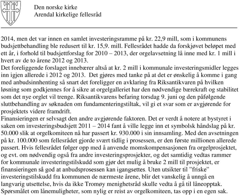 1 mill i hvert av de to årene 2012 og 2013. Det foreliggende forslaget innebærer altså at kr. 2 mill i kommunale investeringsmidler legges inn igjen allerede i 2012 og 2013.