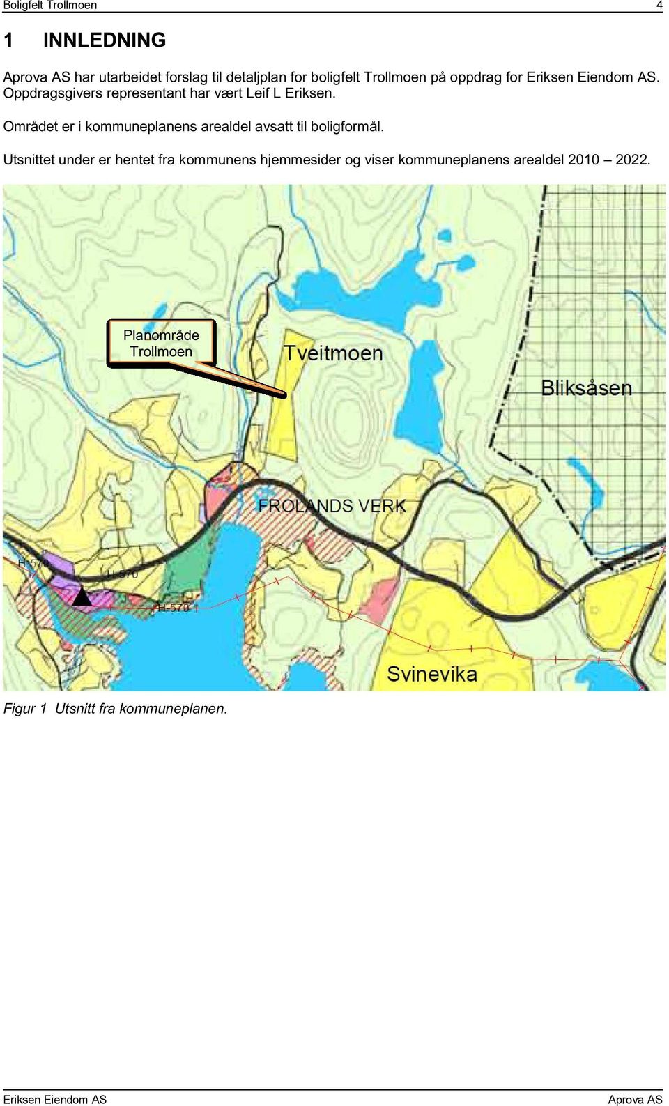 Området er i kommuneplanens arealdel avsatt til boligformål.