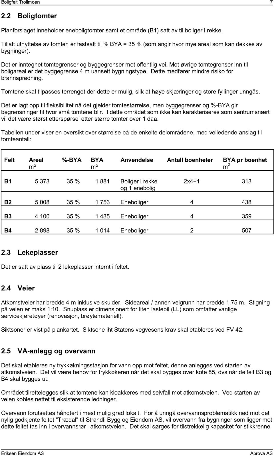 Mot øvrige tomtegrenser inn til boligareal er det byggegrense 4 m uansett bygningstype. Dette medfører mindre risiko for brannspredning.