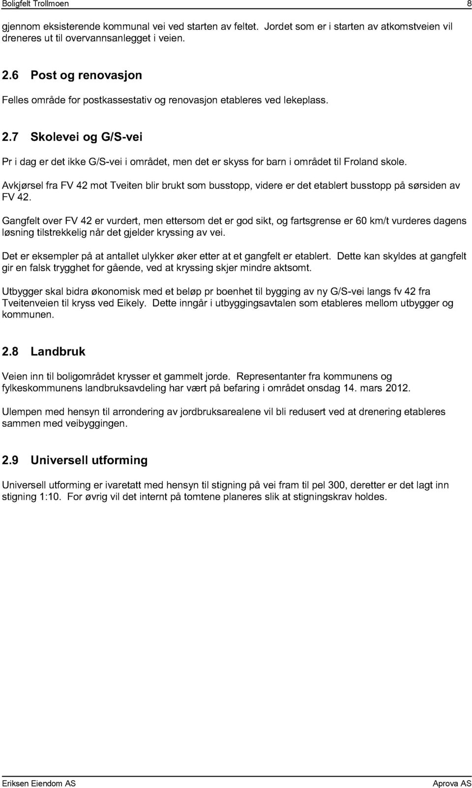 7 Skolevei og G/S-vei Pr i dag er det ikke G/S-vei i området, men det er skyss for barn i området til Froland skole.