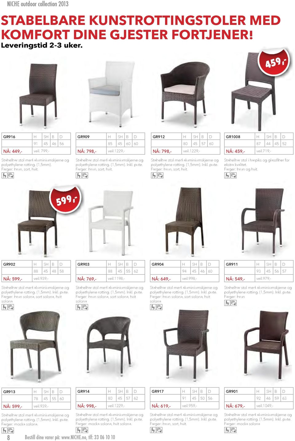 1229,- NÅ: 798,- Stabelbar stol med aluminiumskjerne og polyethylene rotting. (1,5mm). Inkl. pute. Farger: brun, sort, hvit. S B 80 45 GR1008 57 60 veil.