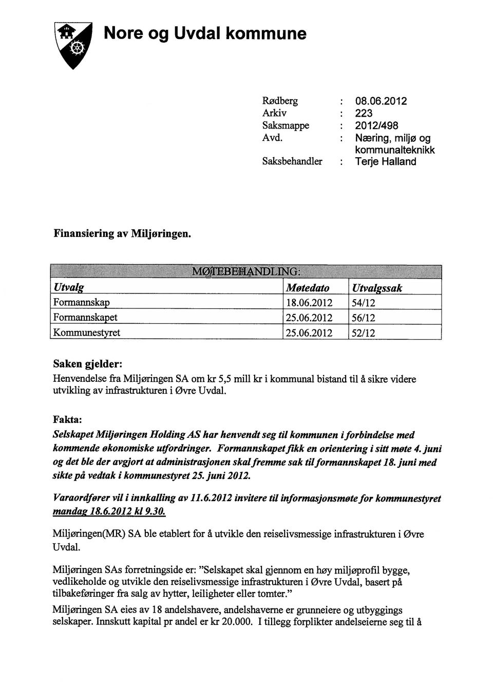 2012 54/12 Formannskapet 25.06.2012 56/12 Kommunestyret 25.06.2012 52/12 Saken gjelder: Henvendelse fra Miljøringen SA om kr 5,5 mill kr i kommunal bistand til å sikre videre utvikling av infrastrukturen i øvre Uvdal.